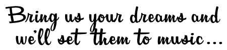 We'll Set Your Dreams To Music we'll set your dreams to music
